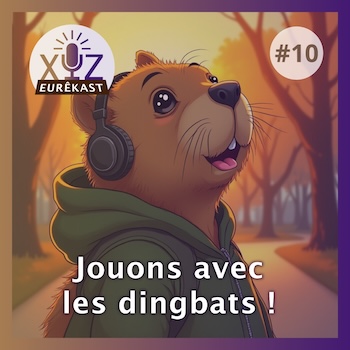 Eurêkast épisode n°10 : Jouons avec les dingbats !